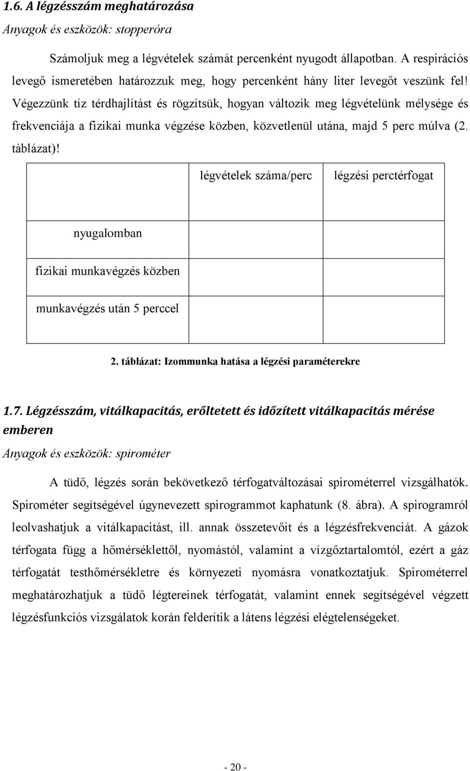 Végezzünk tíz térdhajlítást és rögzítsük, hogyan változik meg légvételünk mélysége és frekvenciája a fizikai munka végzése közben, közvetlenül utána, majd 5 perc múlva (2. táblázat)!