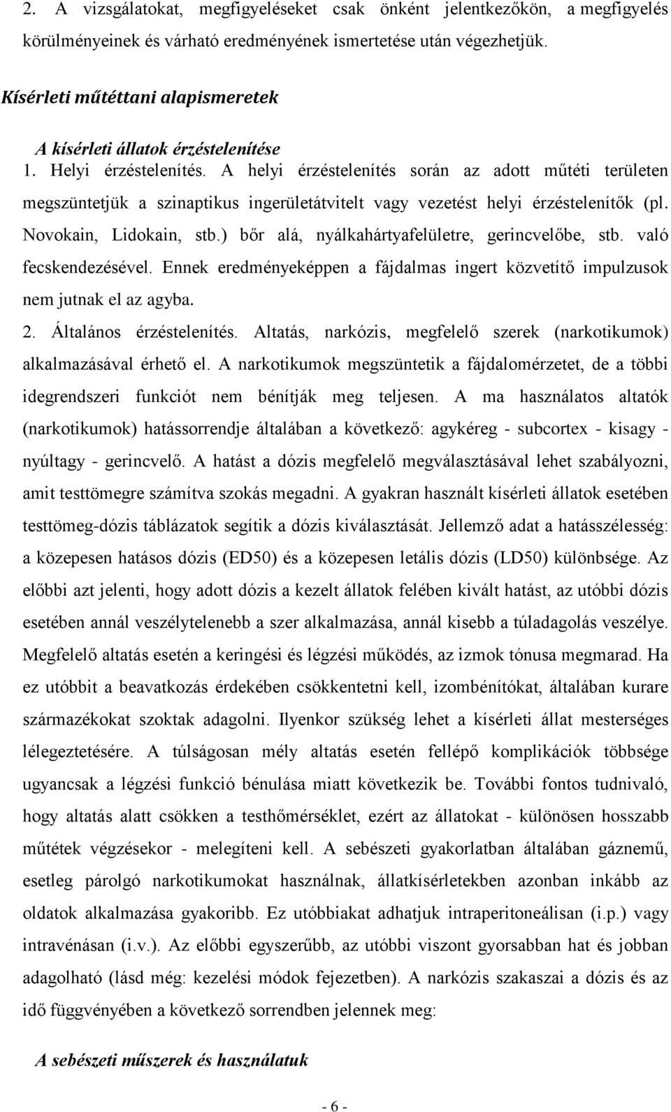 A helyi érzéstelenítés során az adott műtéti területen megszüntetjük a szinaptikus ingerületátvitelt vagy vezetést helyi érzéstelenítők (pl. Novokain, Lidokain, stb.