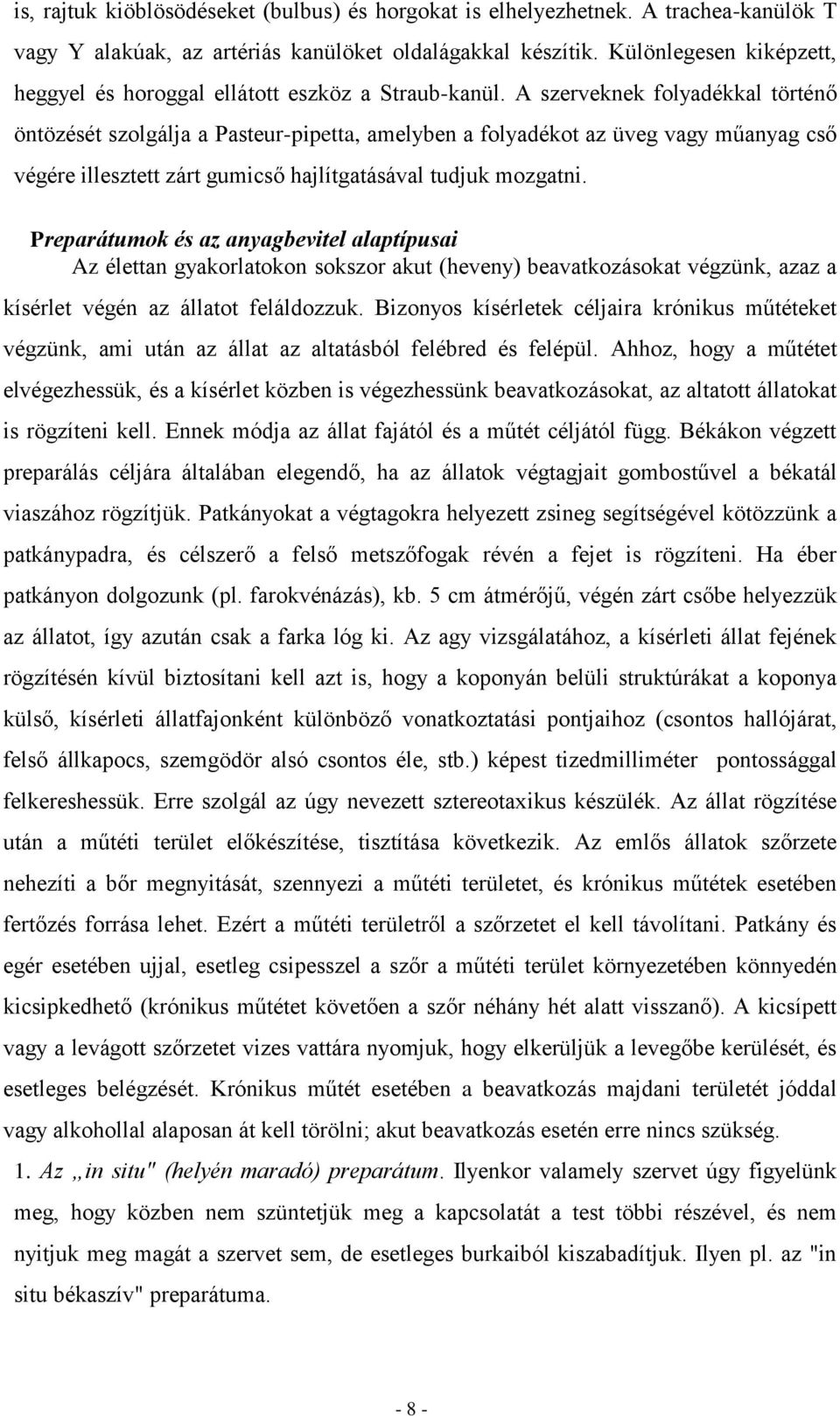 A szerveknek folyadékkal történő öntözését szolgálja a Pasteur-pipetta, amelyben a folyadékot az üveg vagy műanyag cső végére illesztett zárt gumicső hajlítgatásával tudjuk mozgatni.