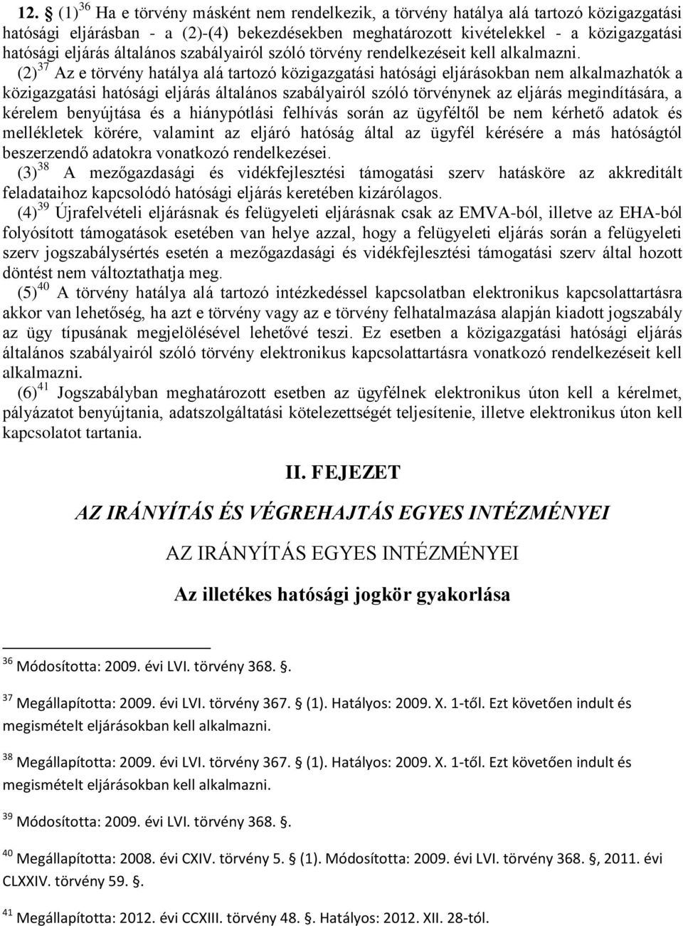 (2) 37 Az e törvény hatálya alá tartozó közigazgatási hatósági eljárásokban nem alkalmazhatók a közigazgatási hatósági eljárás általános szabályairól szóló törvénynek az eljárás megindítására, a