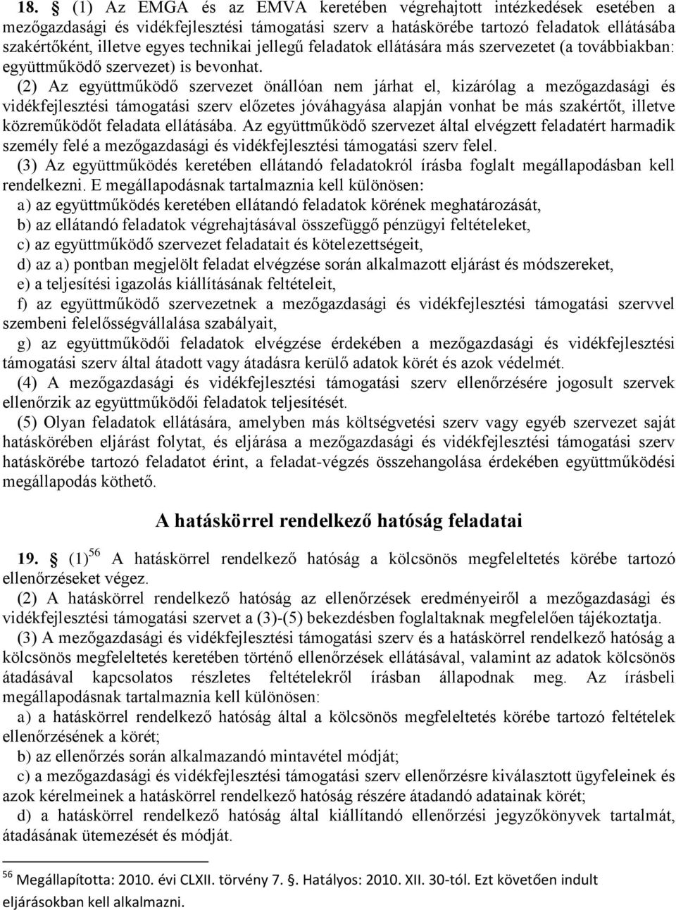 (2) Az együttműködő szervezet önállóan nem járhat el, kizárólag a mezőgazdasági és vidékfejlesztési támogatási szerv előzetes jóváhagyása alapján vonhat be más szakértőt, illetve közreműködőt