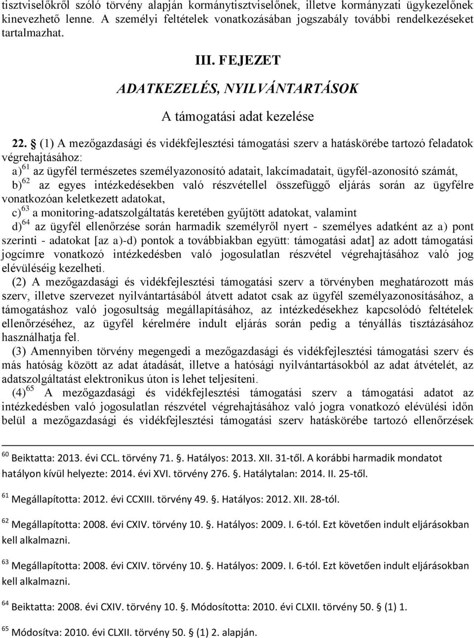 (1) A mezőgazdasági és vidékfejlesztési támogatási szerv a hatáskörébe tartozó feladatok végrehajtásához: a) 61 az ügyfél természetes személyazonosító adatait, lakcímadatait, ügyfél-azonosító számát,