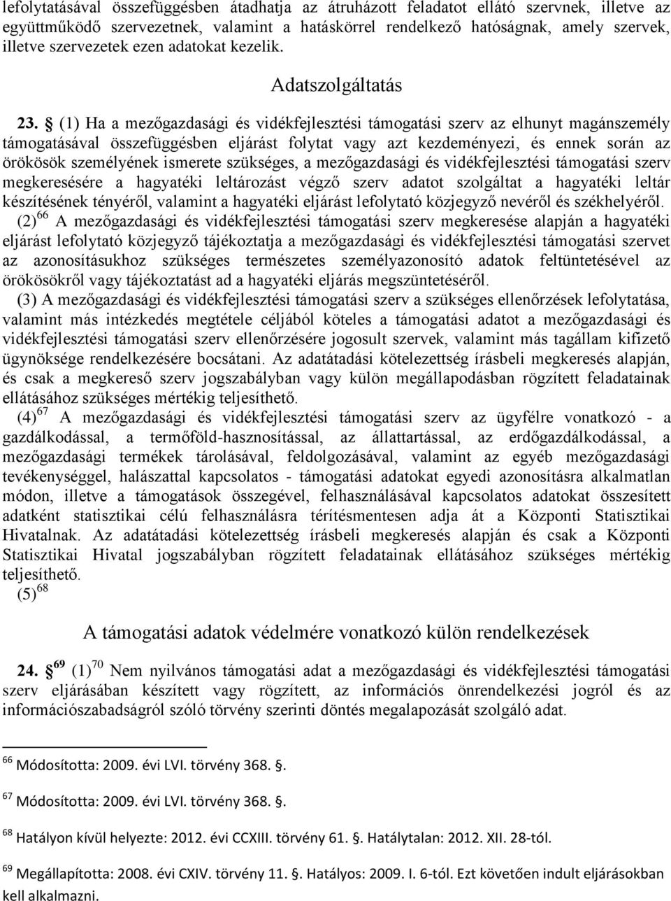 (1) Ha a mezőgazdasági és vidékfejlesztési támogatási szerv az elhunyt magánszemély támogatásával összefüggésben eljárást folytat vagy azt kezdeményezi, és ennek során az örökösök személyének