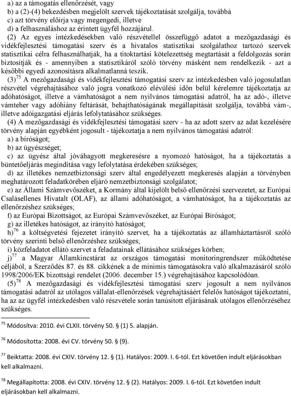 (2) Az egyes intézkedésekben való részvétellel összefüggő adatot a mezőgazdasági és vidékfejlesztési támogatási szerv és a hivatalos statisztikai szolgálathoz tartozó szervek statisztikai célra