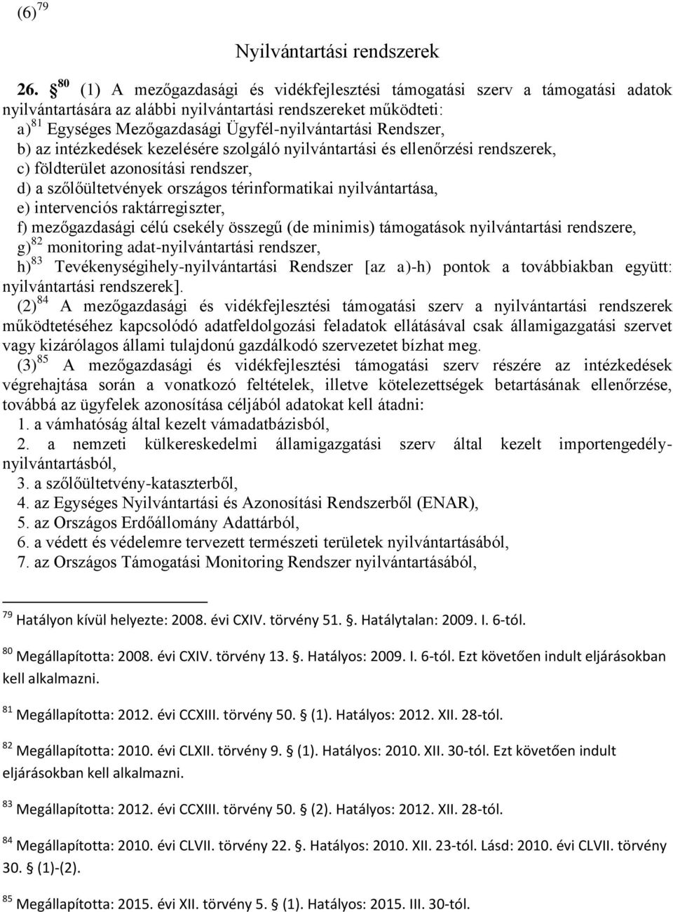 Rendszer, b) az intézkedések kezelésére szolgáló nyilvántartási és ellenőrzési rendszerek, c) földterület azonosítási rendszer, d) a szőlőültetvények országos térinformatikai nyilvántartása, e)