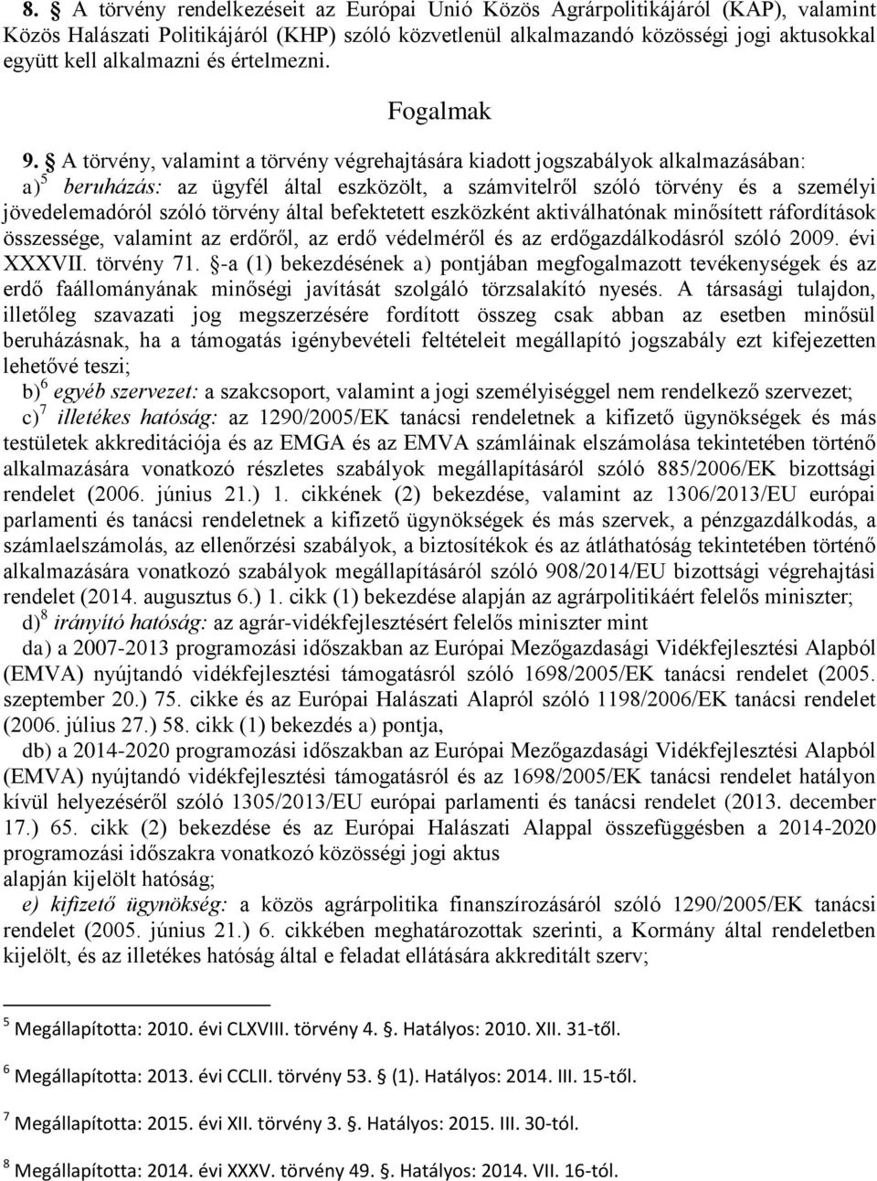 A törvény, valamint a törvény végrehajtására kiadott jogszabályok alkalmazásában: a) 5 beruházás: az ügyfél által eszközölt, a számvitelről szóló törvény és a személyi jövedelemadóról szóló törvény