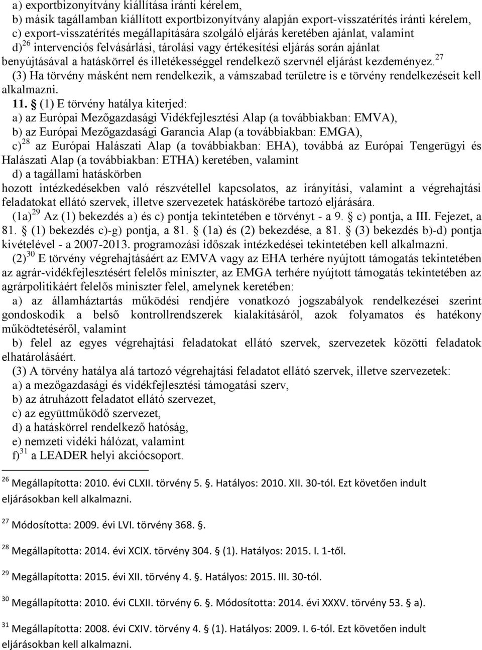 kezdeményez. 27 (3) Ha törvény másként nem rendelkezik, a vámszabad területre is e törvény rendelkezéseit kell alkalmazni. 11.