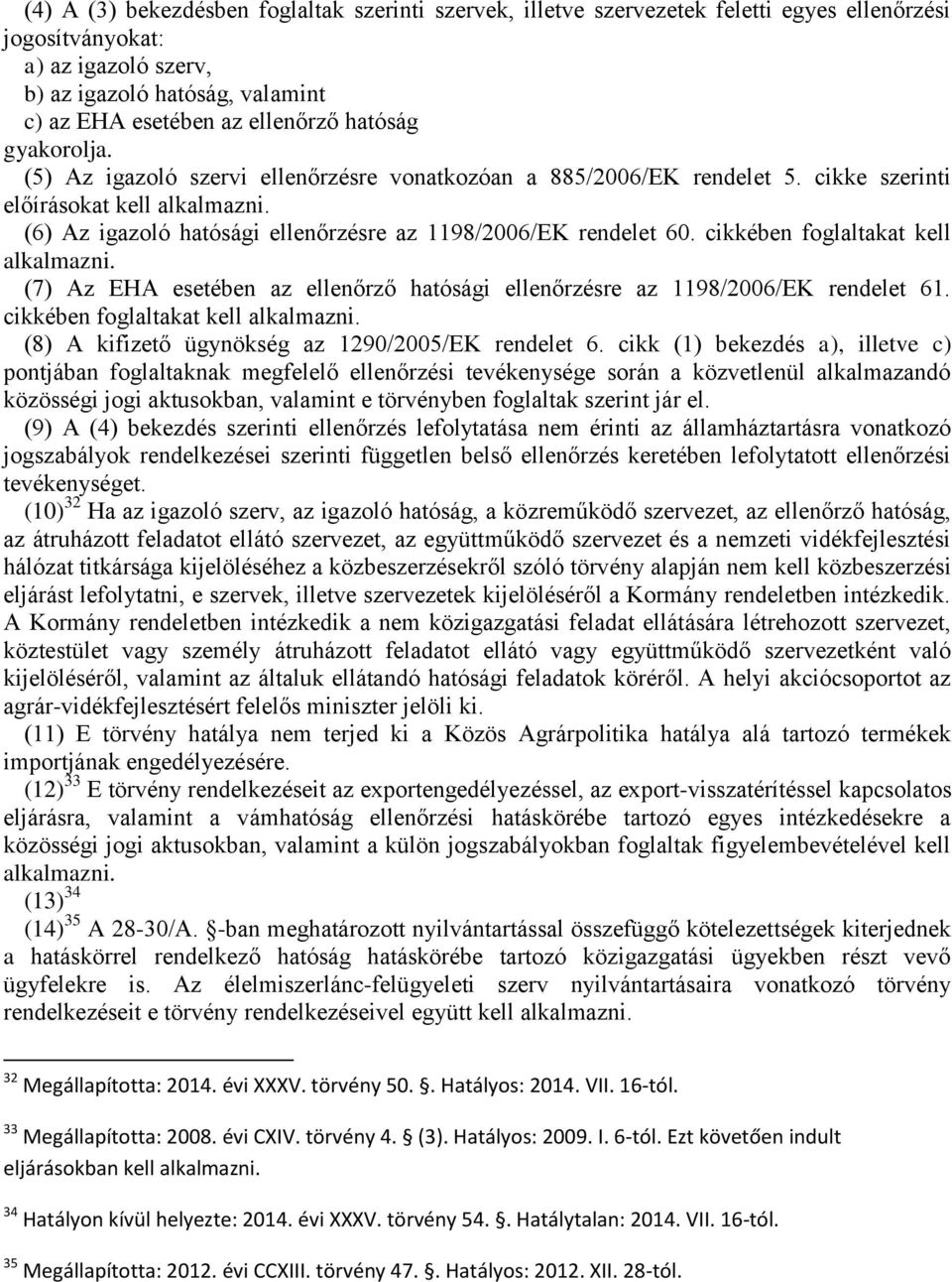 (6) Az igazoló hatósági ellenőrzésre az 1198/2006/EK rendelet 60. cikkében foglaltakat kell alkalmazni. (7) Az EHA esetében az ellenőrző hatósági ellenőrzésre az 1198/2006/EK rendelet 61.