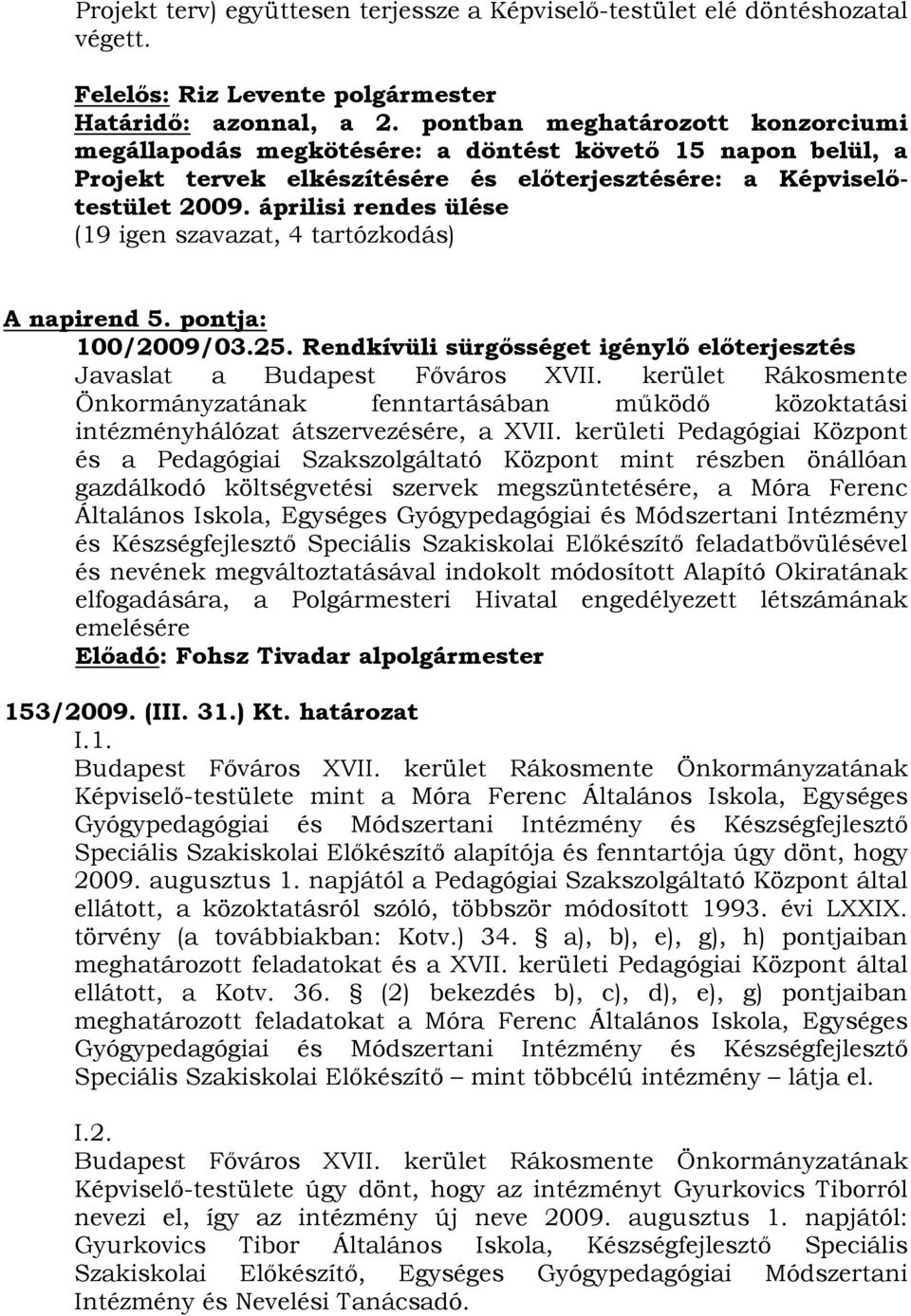 áprilisi rendes ülése (19 igen szavazat, 4 tartózkodás) A napirend 5. pontja: 100/2009/03.25. Rendkívüli sürgősséget igénylő előterjesztés Javaslat a Budapest Főváros XVII.