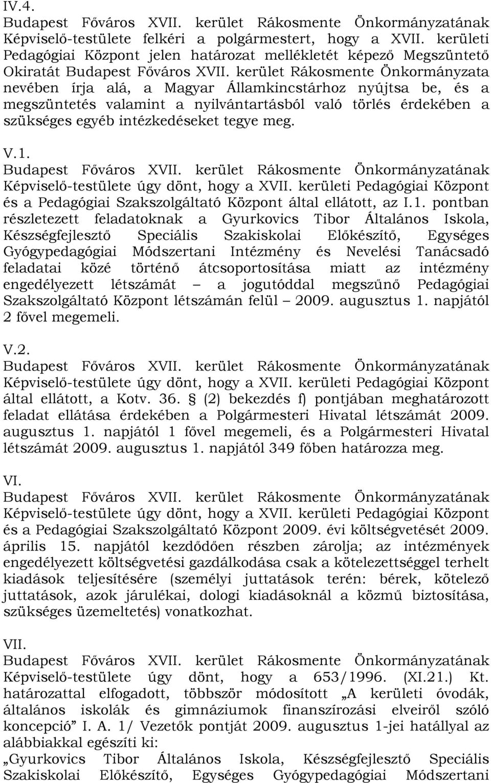 V.1. Képviselő-testülete úgy dönt, hogy a XVII. kerületi Pedagógiai Központ és a Pedagógiai Szakszolgáltató Központ által ellátott, az I.1. pontban részletezett feladatoknak a Gyurkovics Tibor