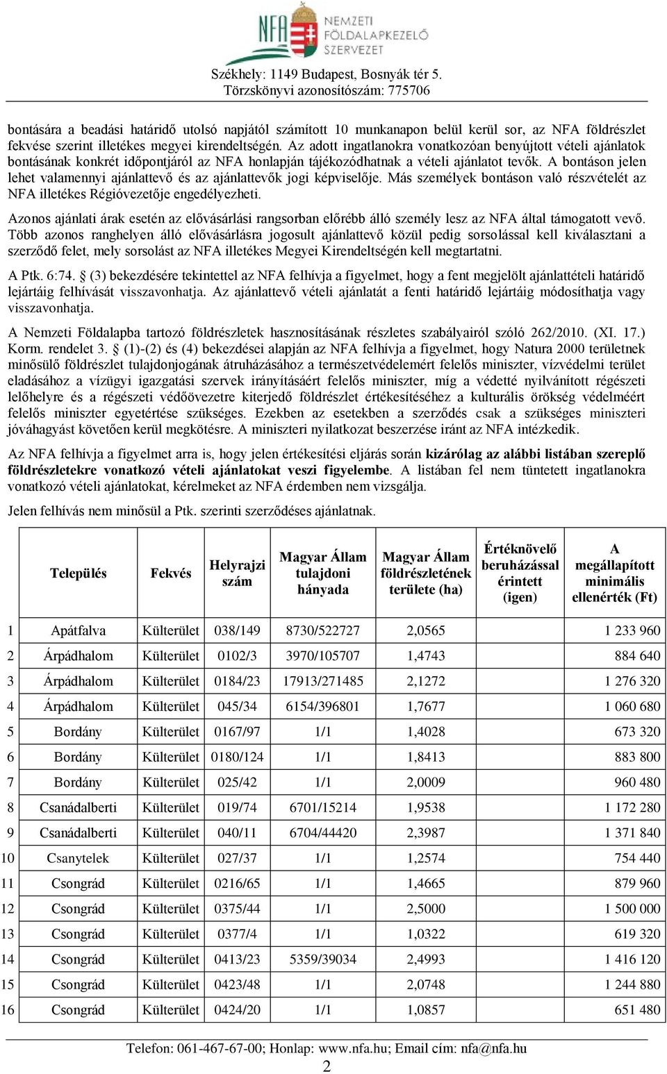 bontáson jelen lehet valamennyi ajánlattevő és az ajánlattevők jogi képviselője. Más személyek bontáson való részvételét az NF illetékes Régióvezetője engedélyezheti.