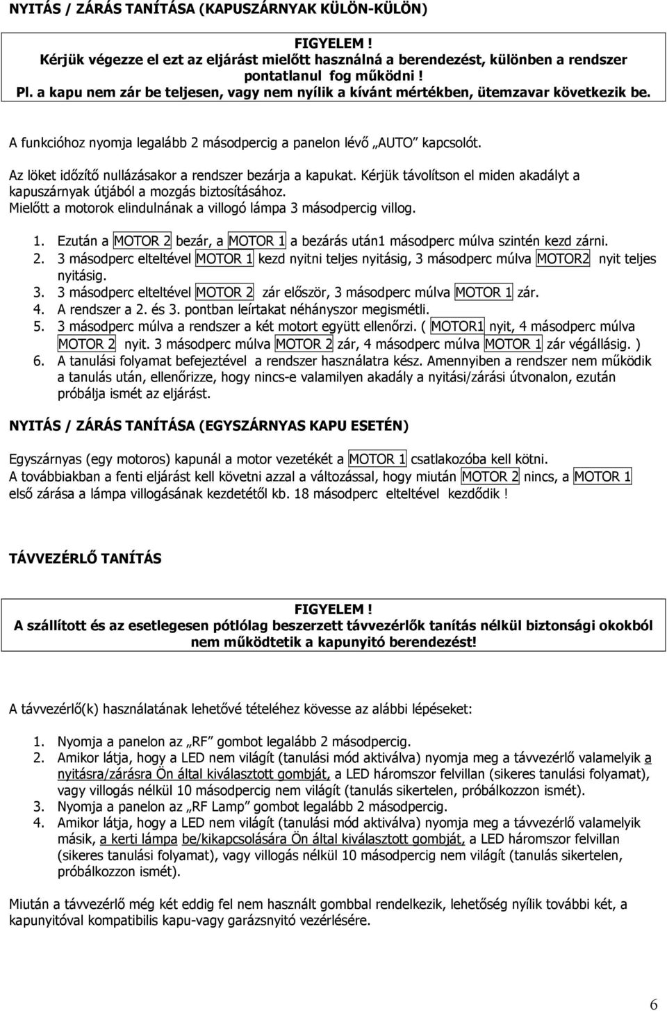 Az löket idızítı nullázásakor a rendszer bezárja a kapukat. Kérjük távolítson el miden akadályt a kapuszárnyak útjából a mozás biztosításához.