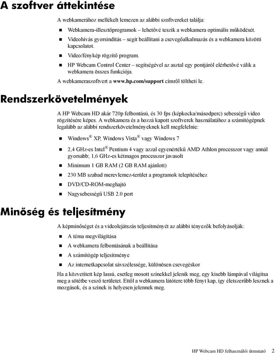 HP Webcam Control Center segítségével az asztal egy pontjáról elérhetővé válik a webkamera összes funkciója. A webkameraszoftvert a www.hp.com/support címről töltheti le.