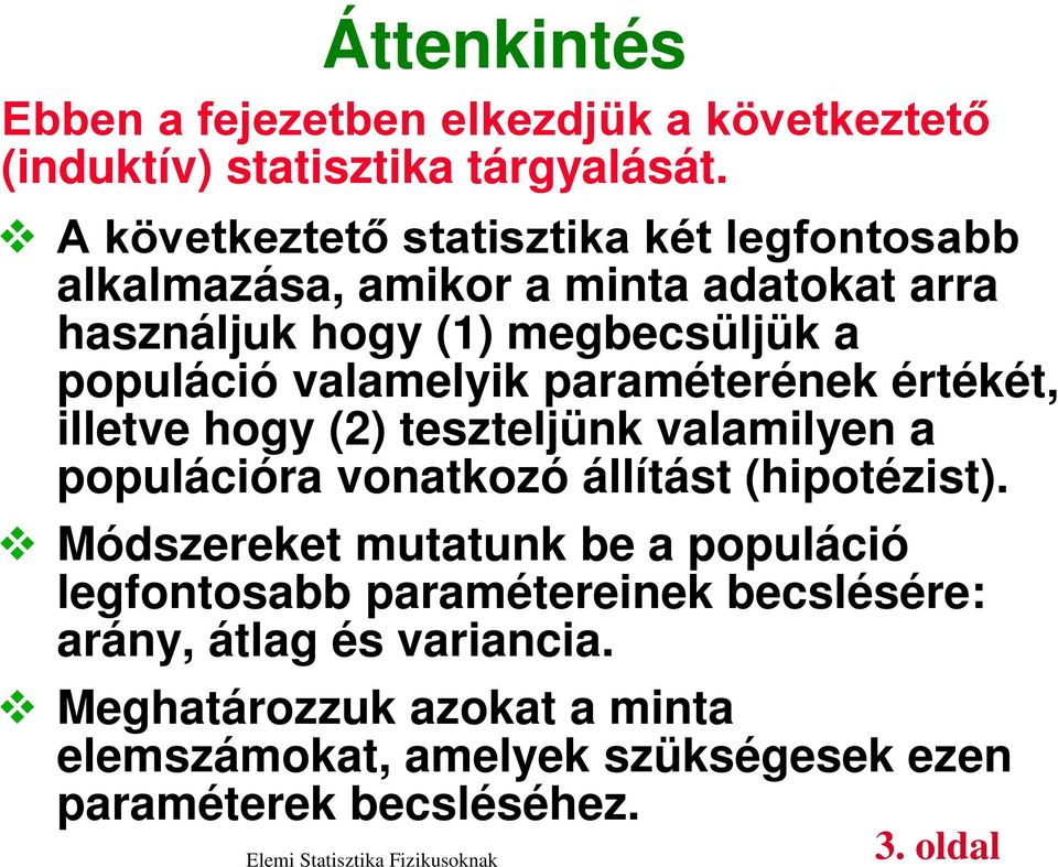 valamelyik paraméterének értékét, illetve hogy (2) teszteljünk valamilyen a populációra vonatkozó állítást (hipotézist).