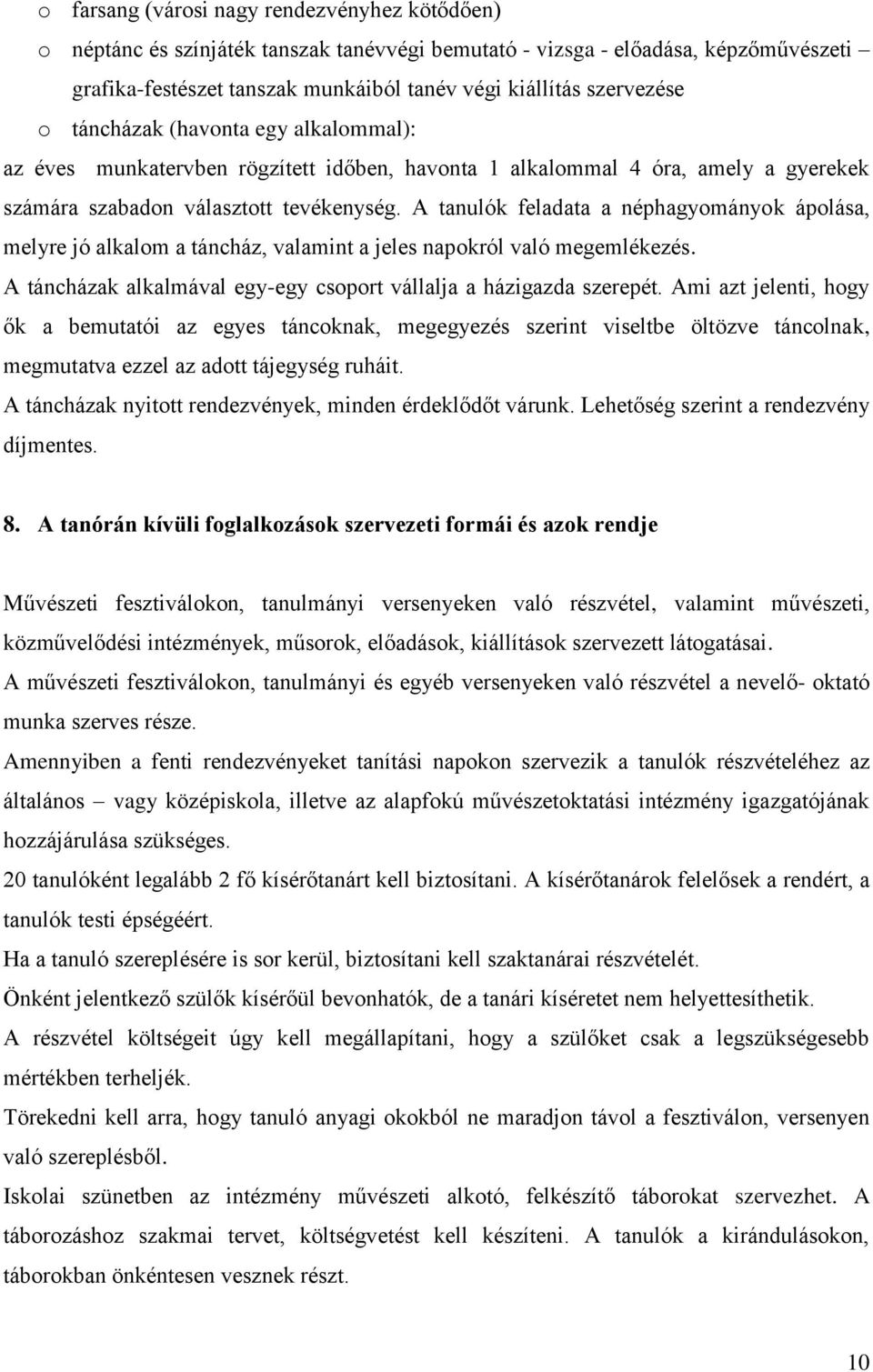 A tanulók feladata a néphagyományok ápolása, melyre jó alkalom a táncház, valamint a jeles napokról való megemlékezés. A táncházak alkalmával egy-egy csoport vállalja a házigazda szerepét.