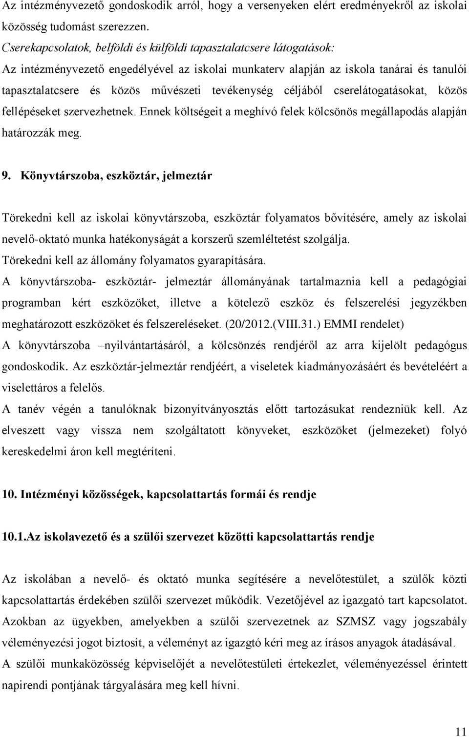 tevékenység céljából cserelátogatásokat, közös fellépéseket szervezhetnek. Ennek költségeit a meghívó felek kölcsönös megállapodás alapján határozzák meg. 9.