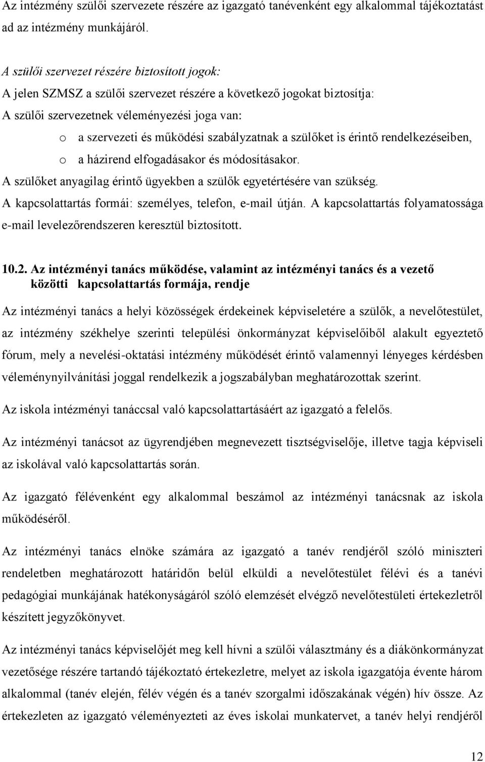 szabályzatnak a szülőket is érintő rendelkezéseiben, o a házirend elfogadásakor és módosításakor. A szülőket anyagilag érintő ügyekben a szülők egyetértésére van szükség.