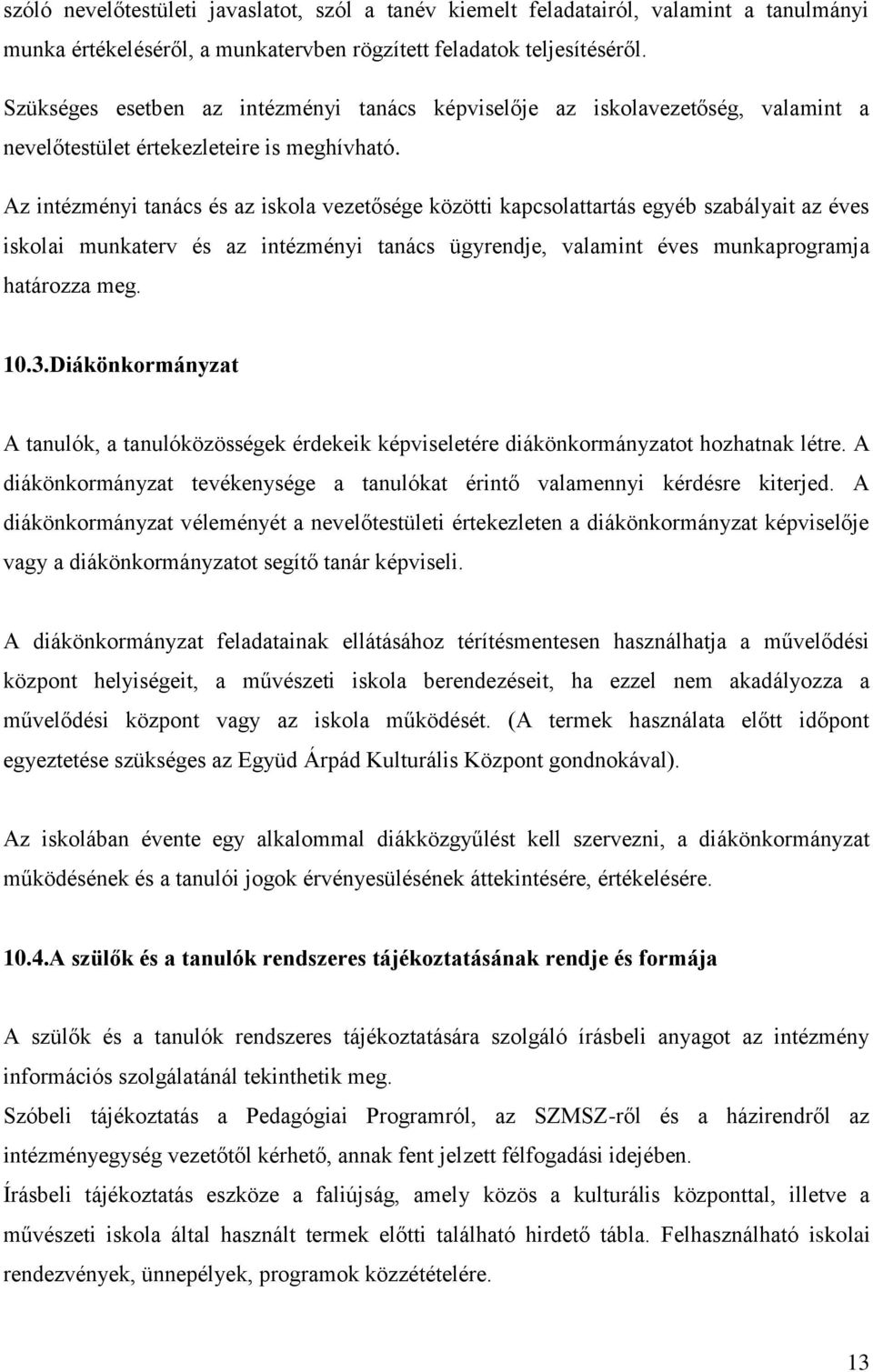 Az intézményi tanács és az iskola vezetősége közötti kapcsolattartás egyéb szabályait az éves iskolai munkaterv és az intézményi tanács ügyrendje, valamint éves munkaprogramja határozza meg. 10.3.