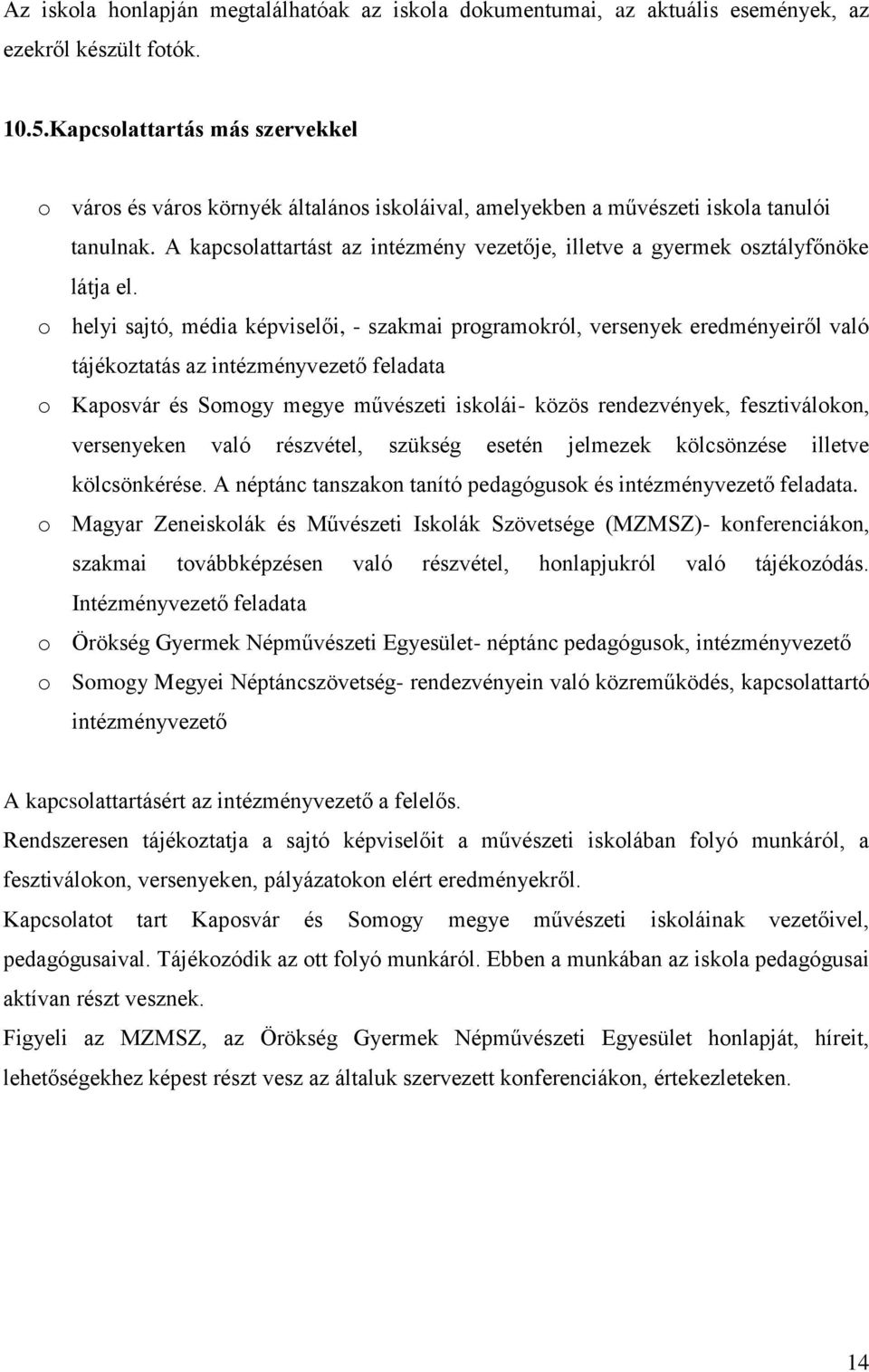 A kapcsolattartást az intézmény vezetője, illetve a gyermek osztályfőnöke látja el.