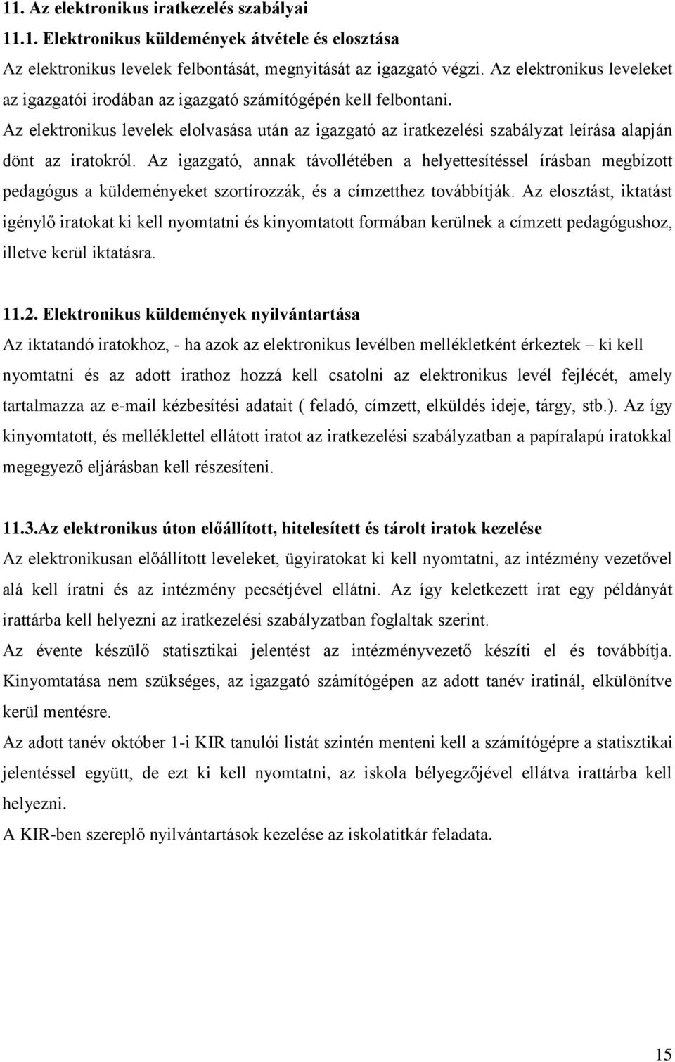 Az elektronikus levelek elolvasása után az igazgató az iratkezelési szabályzat leírása alapján dönt az iratokról.