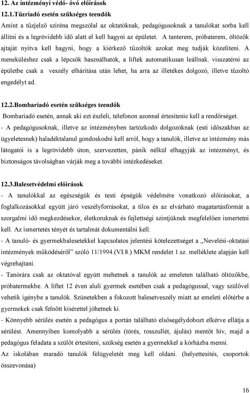 visszatérni az épületbe csak a veszély elhárítása után lehet, ha arra az illetékes dolgozó, illetve tűzoltó engedélyt ad. 12.