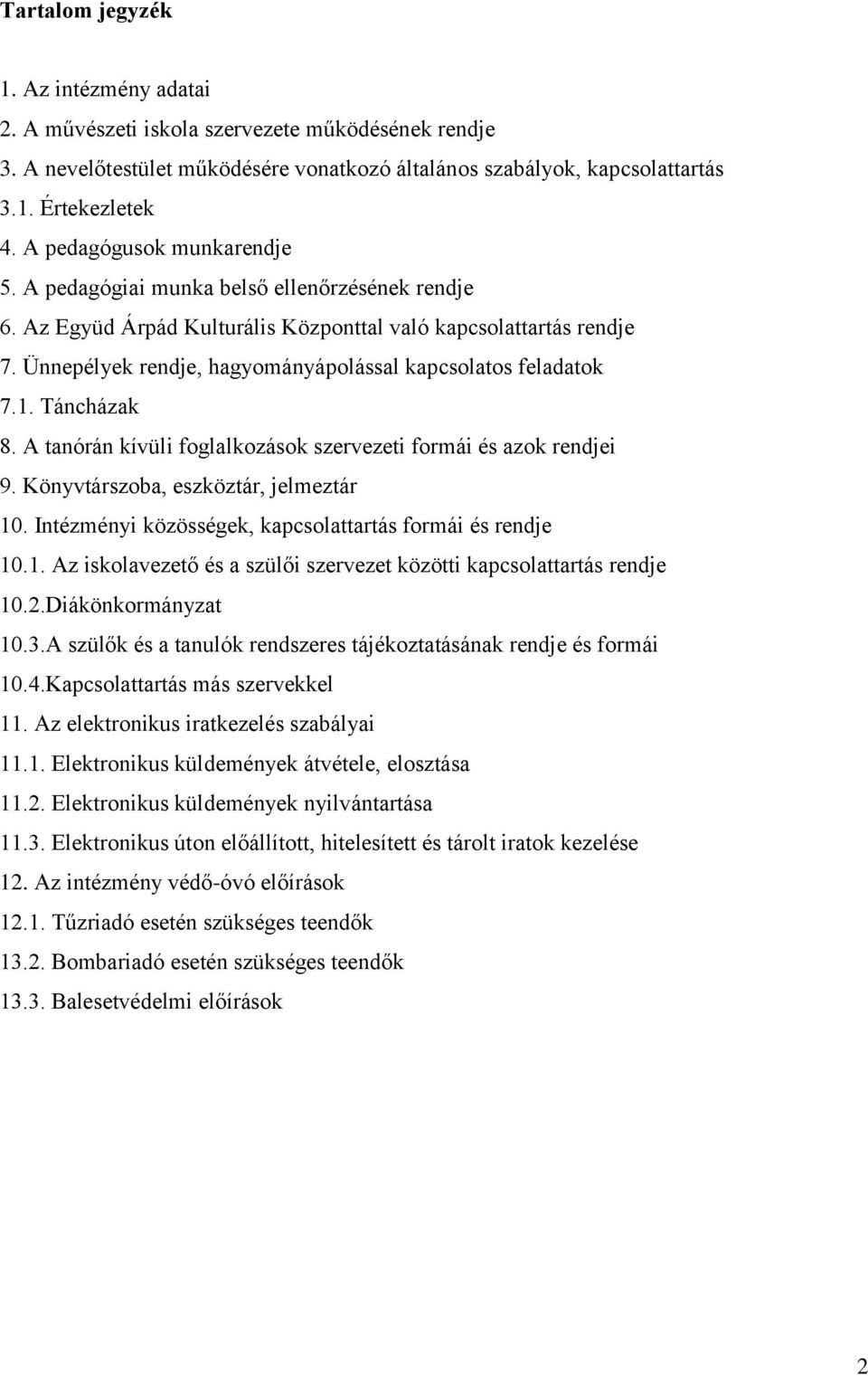 Ünnepélyek rendje, hagyományápolással kapcsolatos feladatok 7.1. Táncházak 8. A tanórán kívüli foglalkozások szervezeti formái és azok rendjei 9. Könyvtárszoba, eszköztár, jelmeztár 10.