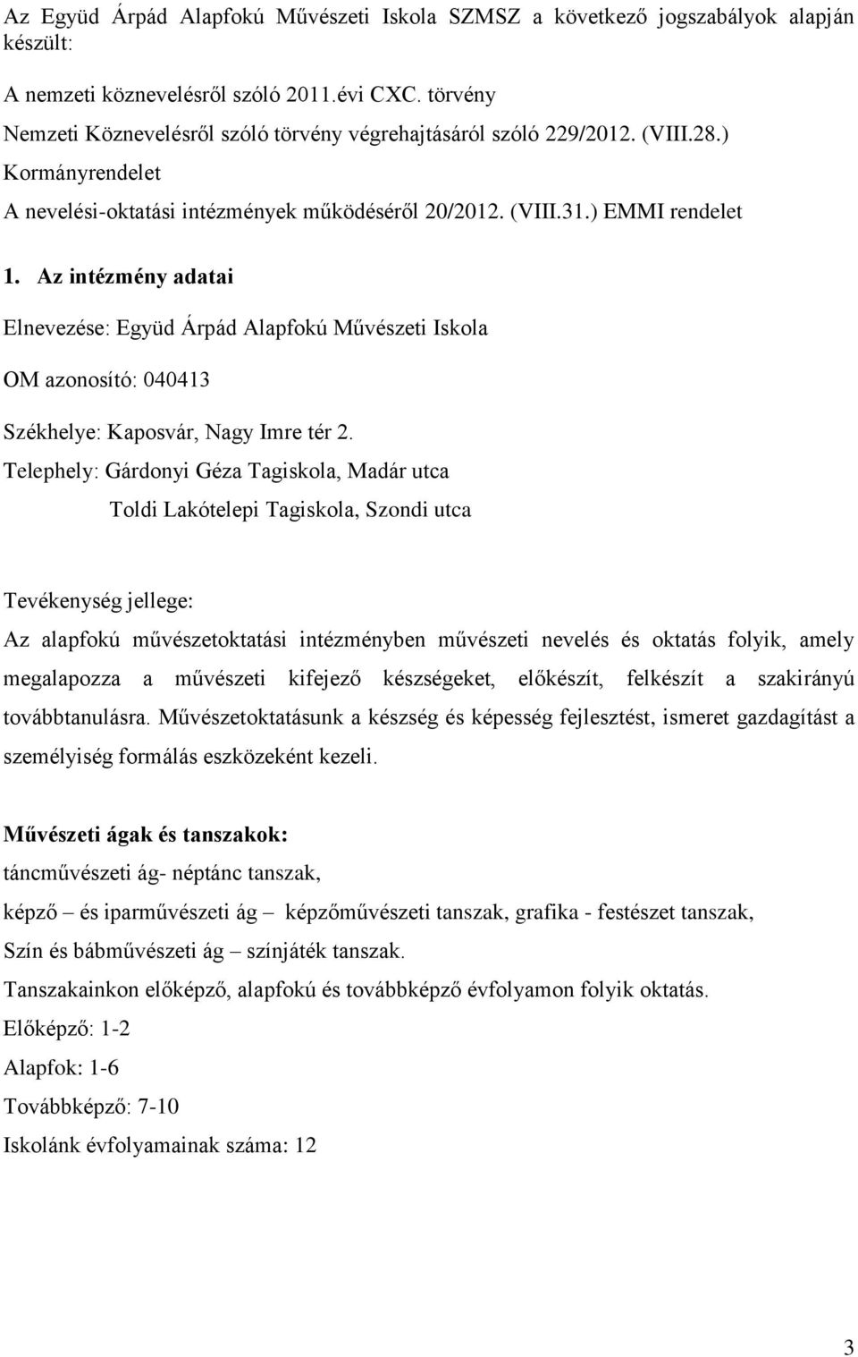 Az intézmény adatai Elnevezése: Együd Árpád Alapfokú Művészeti Iskola OM azonosító: 040413 Székhelye: Kaposvár, Nagy Imre tér 2.
