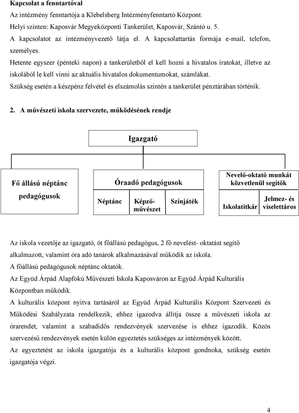 Hetente egyszer (pénteki napon) a tankerületből el kell hozni a hivatalos iratokat, illetve az iskolából le kell vinni az aktuális hivatalos dokumentumokat, számlákat.