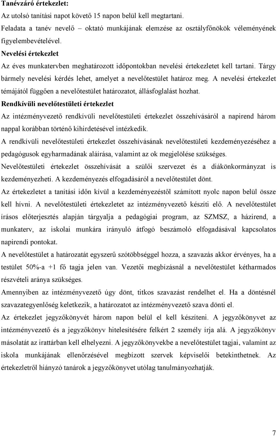 A nevelési értekezlet témájától függően a nevelőtestület határozatot, állásfoglalást hozhat.