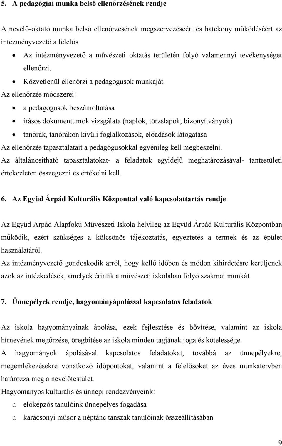 Az ellenőrzés módszerei: a pedagógusok beszámoltatása írásos dokumentumok vizsgálata (naplók, törzslapok, bizonyítványok) tanórák, tanórákon kívüli foglalkozások, előadások látogatása Az ellenőrzés