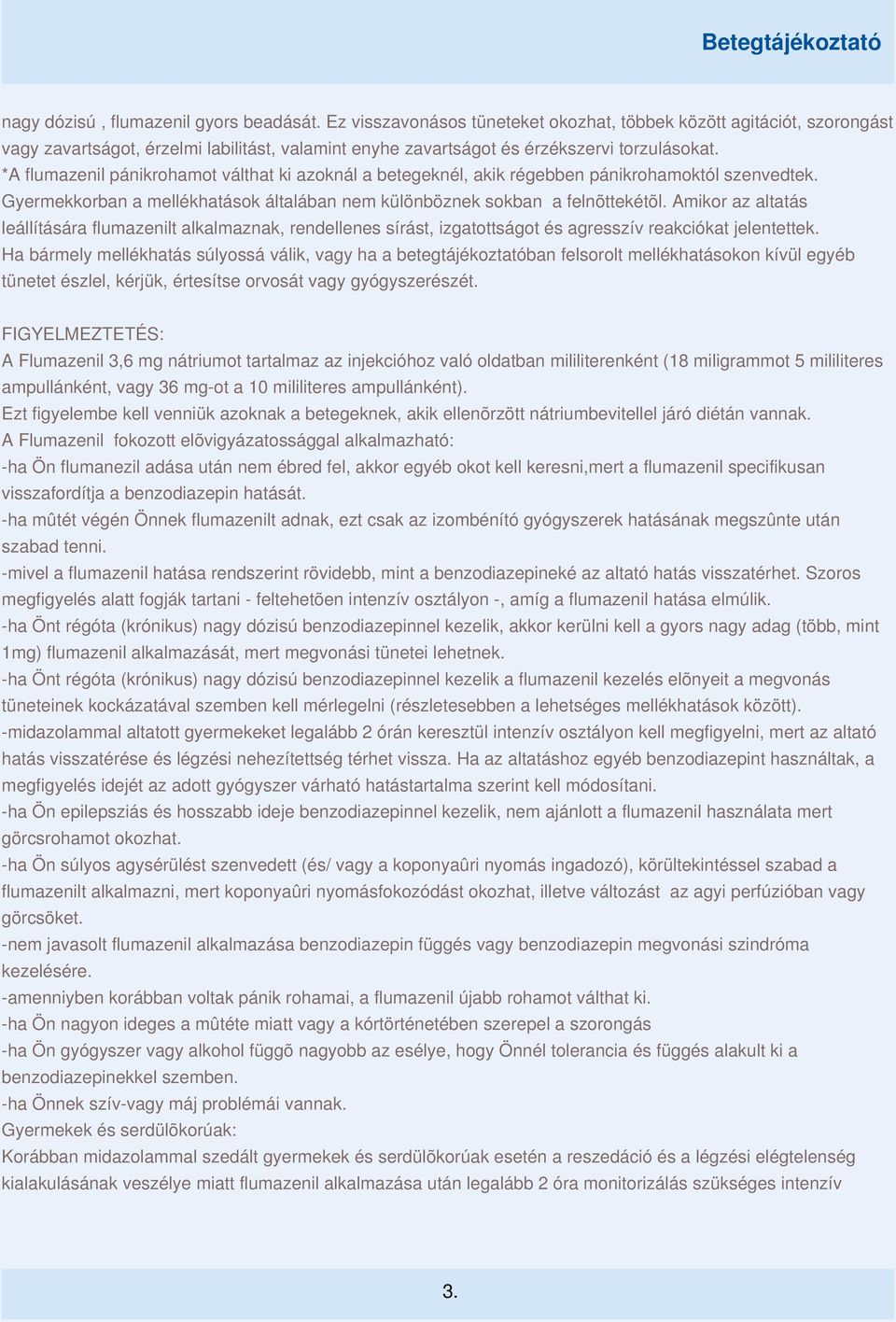 *A flumazenil pánikrohamot válthat ki azoknál a betegeknél, akik régebben pánikrohamoktól szenvedtek. Gyermekkorban a mellékhatások általában nem különböznek sokban a felnõttekétõl.