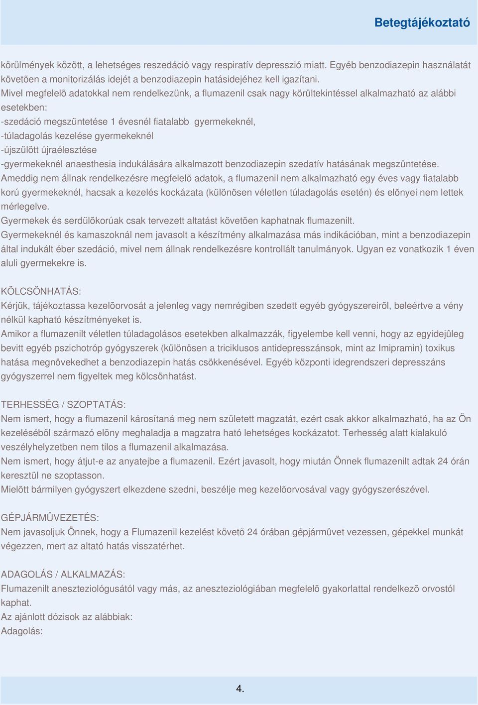 gyermekeknél -újszülött újraélesztése -gyermekeknél anaesthesia indukálására alkalmazott benzodiazepin szedatív hatásának megszüntetése.