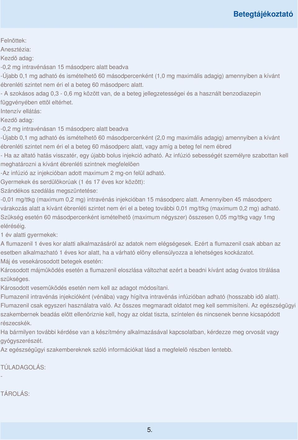 Intenzív ellátás: Kezdõ adag: -0,2 mg intravénásan 15 másodperc alatt beadva -Újabb 0,1 mg adható és ismételhetõ 60 másodpercenként (2,0 mg maximális adagig) amennyiben a kívánt ébrenléti szintet nem