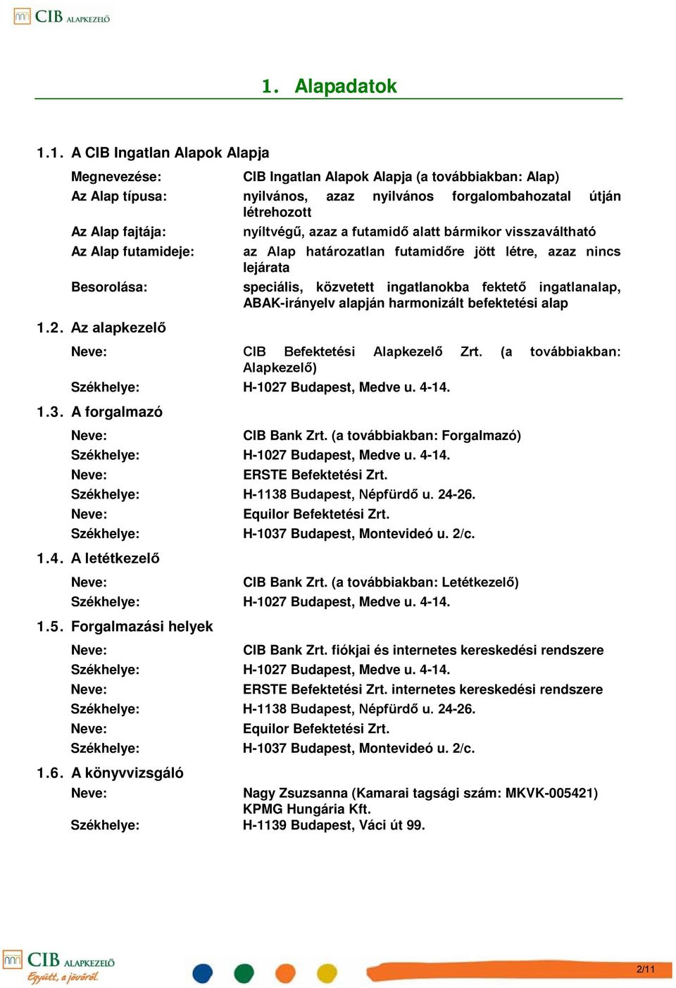 fektető ingatlanalap, ABAK-irányelv alapján harmonizált befektetési alap 1.2. Az alapkezelő CIB Befektetési Alapkezelő Zrt. (a továbbiakban: Alapkezelő) Székhelye: H-1027 Budapest, Medve u. 4-14. 1.3.