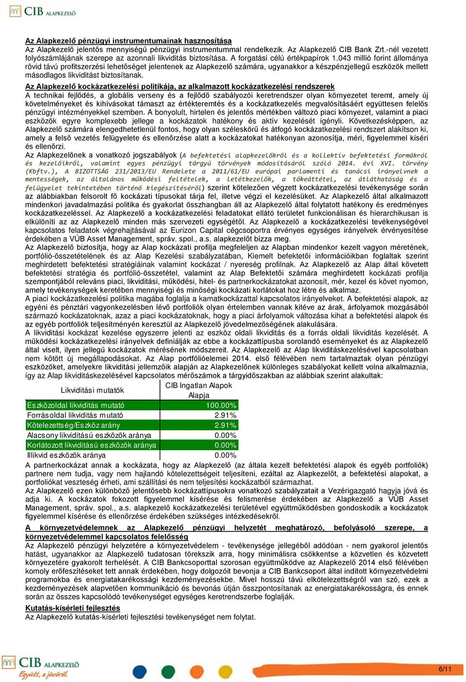 043 millió forint állománya rövid távú profitszerzési lehetőséget jelentenek az Alapkezelő számára, ugyanakkor a készpénzjellegű eszközök mellett másodlagos likviditást biztosítanak.