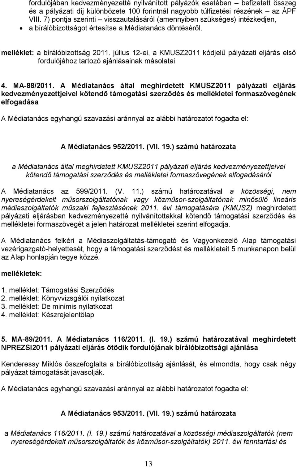 július 12-ei, a KMUSZ2011 kódjelű pályázati eljárás első fordulójához tartozó ajánlásainak másolatai 4. MA-88/2011.