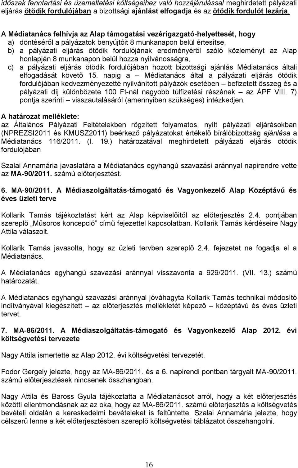 szóló közleményt az Alap honlapján 8 munkanapon belül hozza nyilvánosságra, c) a pályázati eljárás ötödik fordulójában hozott bizottsági ajánlás Médiatanács általi elfogadását követő 15.