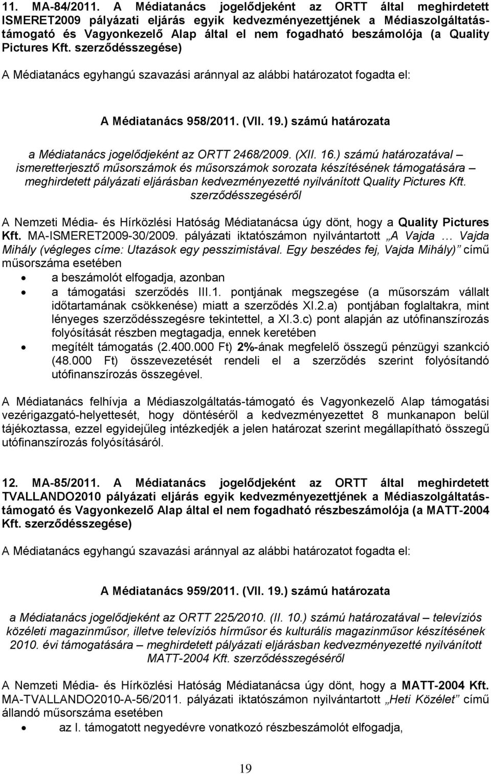 Quality Pictures Kft. szerződésszegése) A Médiatanács 958/2011. (VII. 19.) számú határozata a Médiatanács jogelődjeként az ORTT 2468/2009. (XII. 16.