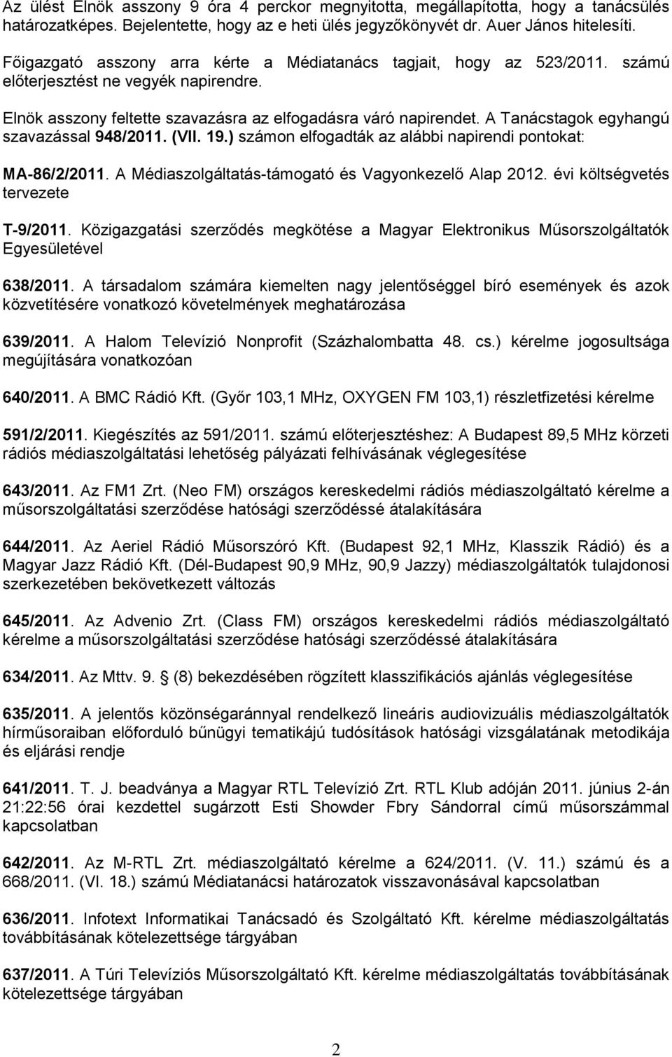 A Tanácstagok egyhangú szavazással 948/2011. (VII. 19.) számon elfogadták az alábbi napirendi pontokat: MA-86/2/2011. A Médiaszolgáltatás-támogató és Vagyonkezelő Alap 2012.