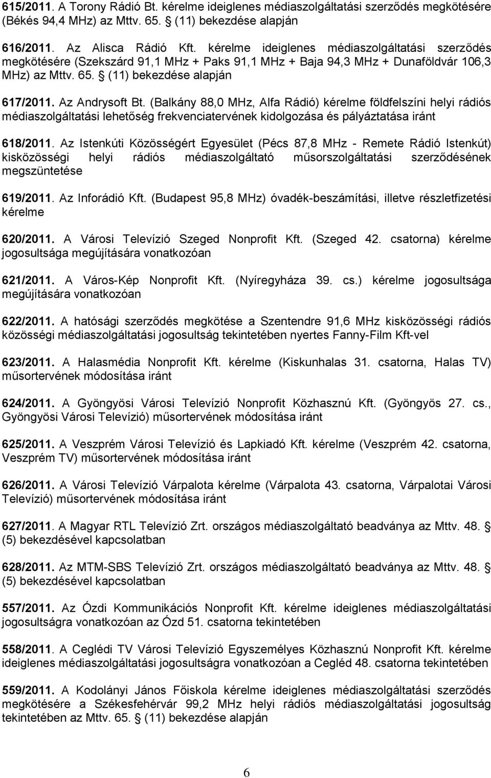 (Balkány 88,0 MHz, Alfa Rádió) kérelme földfelszíni helyi rádiós médiaszolgáltatási lehetőség frekvenciatervének kidolgozása és pályáztatása iránt 618/2011.