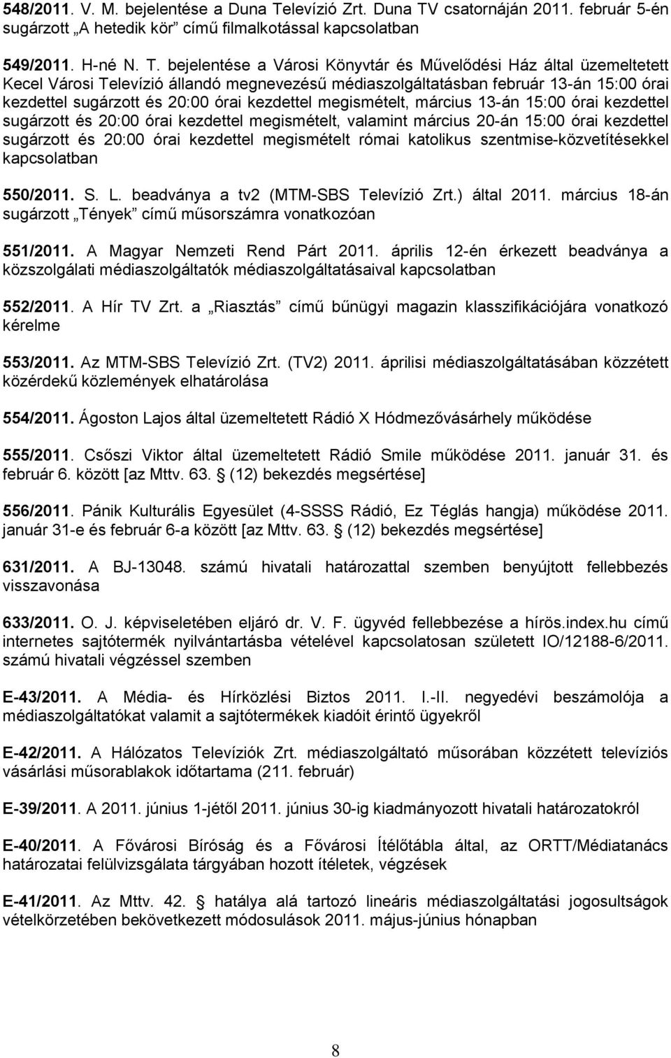 csatornáján 2011. február 5-én sugárzott A hetedik kör című filmalkotással kapcsolatban 549/2011. H-né N. T.