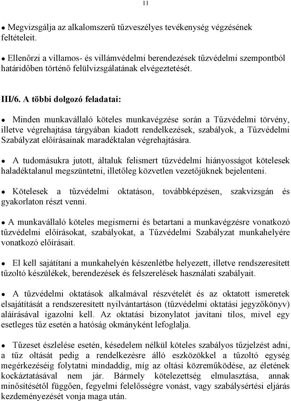 A többi dolgozó feladatai: Minden munkavállaló köteles munkavégzése során a Tűzvédelmi törvény, illetve végrehajtása tárgyában kiadott rendelkezések, szabályok, a Tűzvédelmi Szabályzat előírásainak