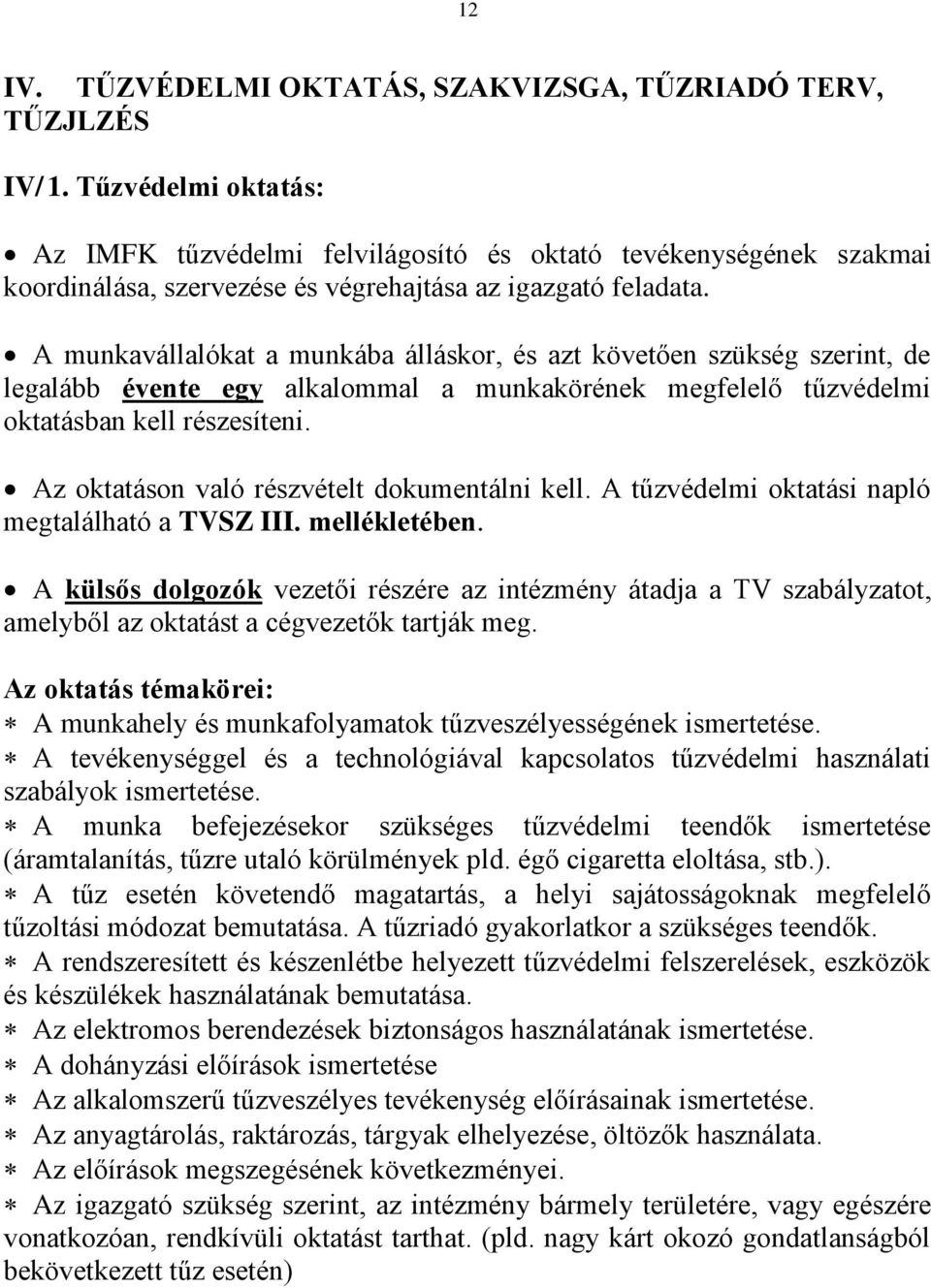 A munkavállalókat a munkába álláskor, és azt követően szükség szerint, de legalább évente egy alkalommal a munkakörének megfelelő tűzvédelmi oktatásban kell részesíteni.