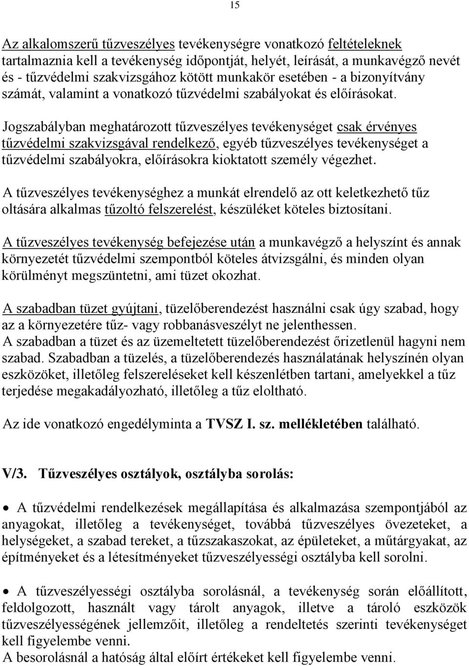 Jogszabályban meghatározott tűzveszélyes tevékenységet csak érvényes tűzvédelmi szakvizsgával rendelkező, egyéb tűzveszélyes tevékenységet a tűzvédelmi szabályokra, előírásokra kioktatott személy