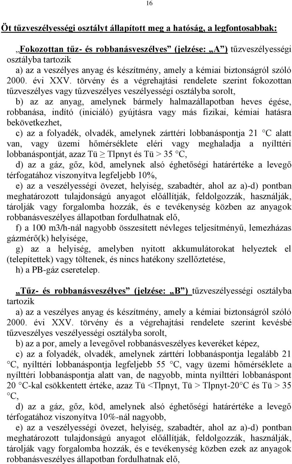törvény és a végrehajtási rendelete szerint fokozottan tűzveszélyes vagy tűzveszélyes veszélyességi osztályba sorolt, b) az az anyag, amelynek bármely halmazállapotban heves égése, robbanása, indító