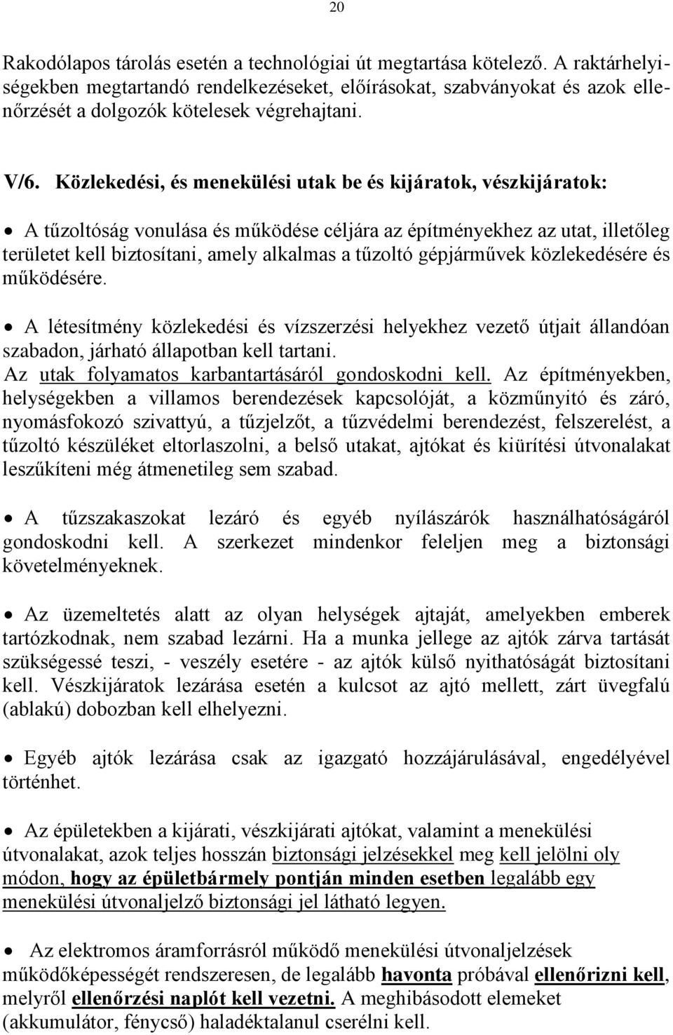 Közlekedési, és menekülési utak be és kijáratok, vészkijáratok: A tűzoltóság vonulása és működése céljára az építményekhez az utat, illetőleg területet kell biztosítani, amely alkalmas a tűzoltó