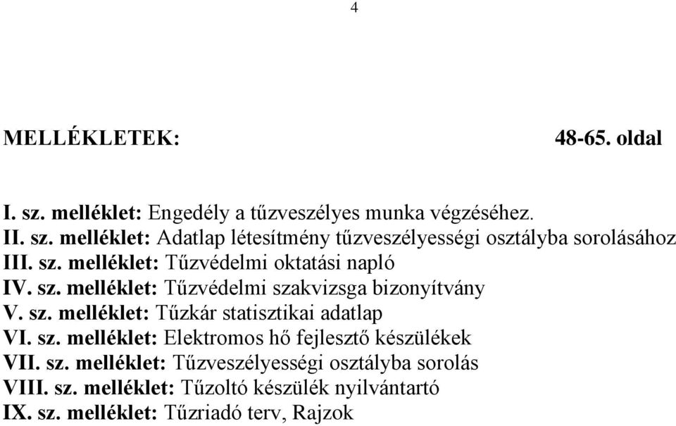 sz. melléklet: Elektromos hő fejlesztő készülékek VII. sz. melléklet: Tűzveszélyességi osztályba sorolás VIII. sz. melléklet: Tűzoltó készülék nyilvántartó IX.