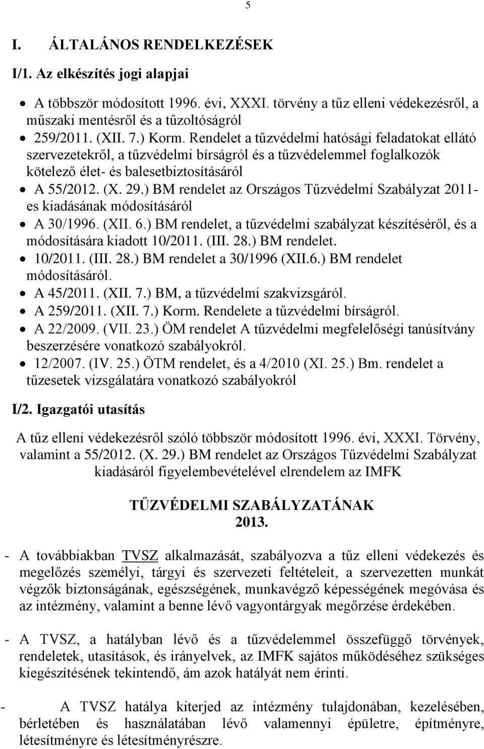 ) BM rendelet az Országos Tűzvédelmi Szabályzat 2011- es kiadásának módosításáról A 30/1996. (XII. 6.) BM rendelet, a tűzvédelmi szabályzat készítéséről, és a módosítására kiadott 10/2011. (III. 28.