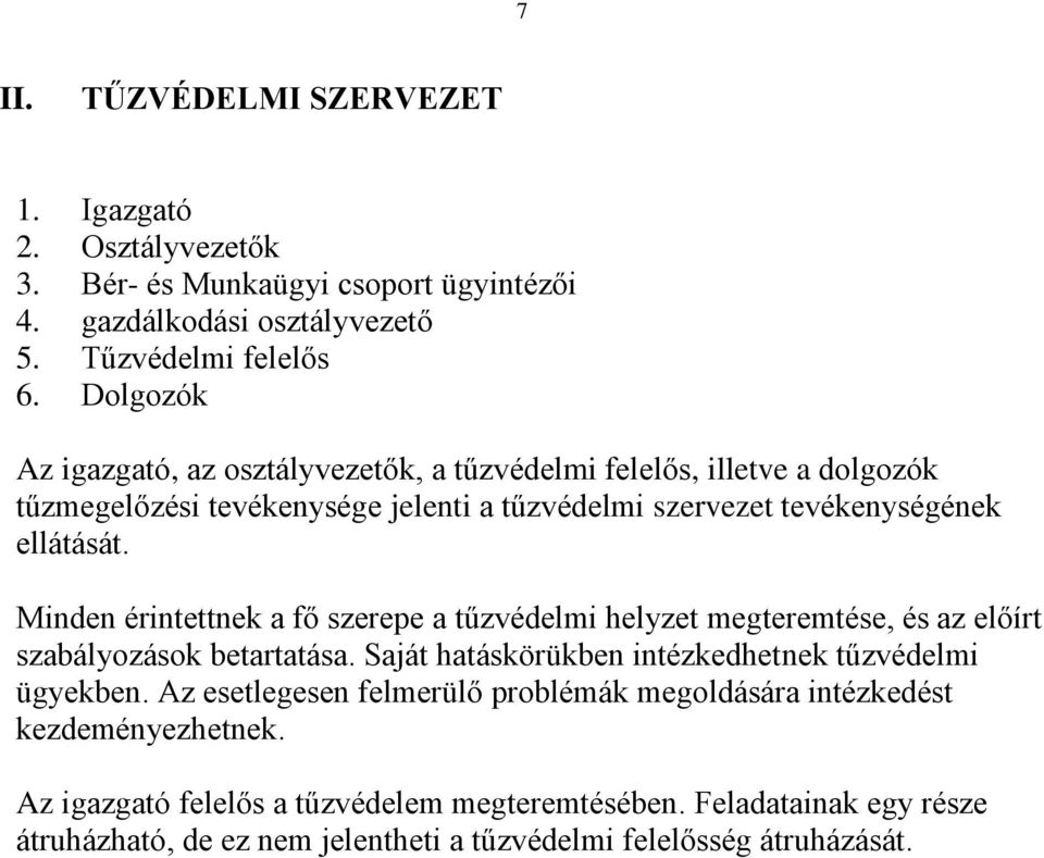 Minden érintettnek a fő szerepe a tűzvédelmi helyzet megteremtése, és az előírt szabályozások betartatása. Saját hatáskörükben intézkedhetnek tűzvédelmi ügyekben.