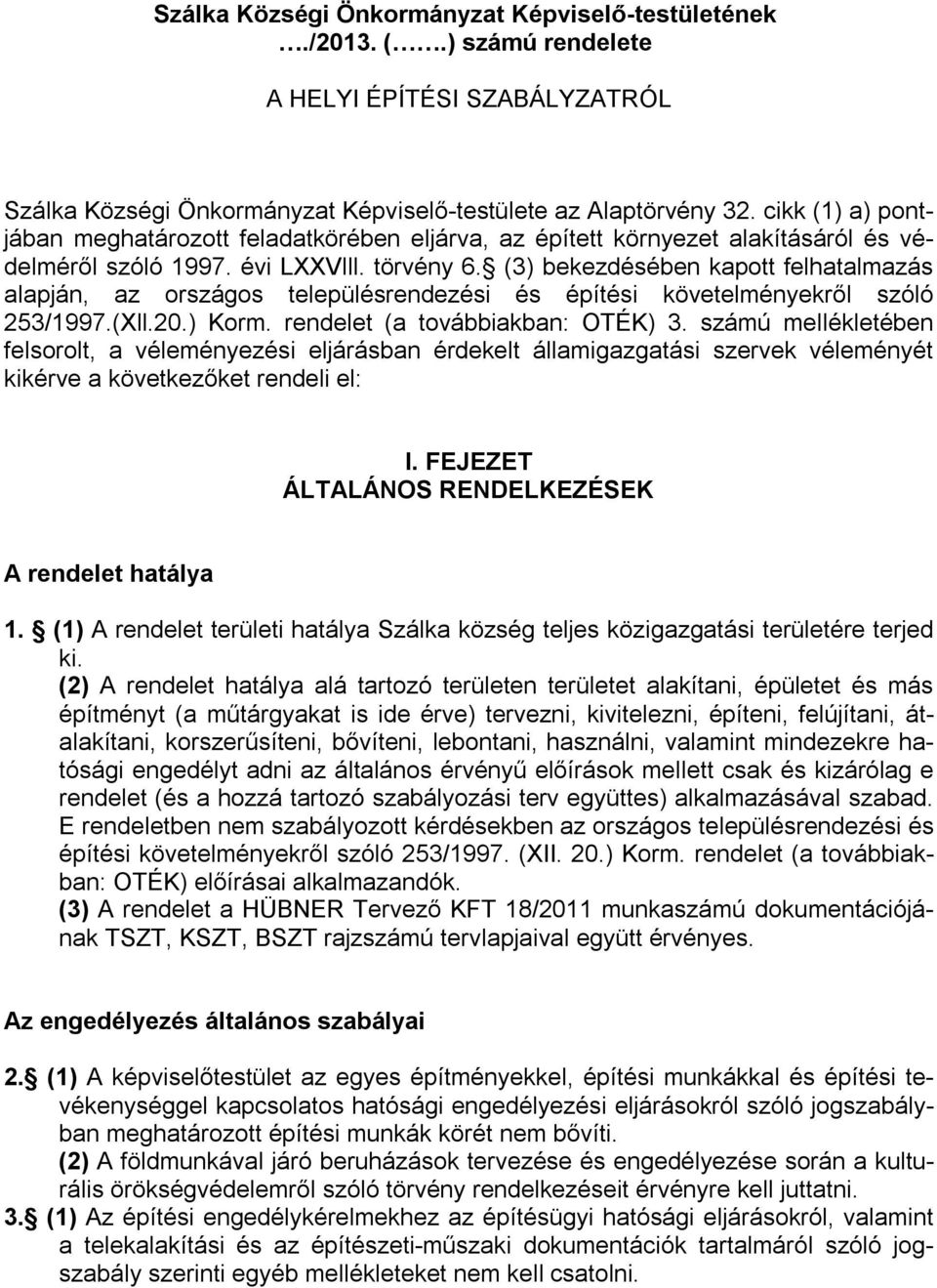 (3) bekezdésében kapott felhatalmazás alapján, az országos településrendezési és építési követelményekről szóló 253/1997.(Xll.20.) Korm. rendelet (a továbbiakban: OTÉK) 3.